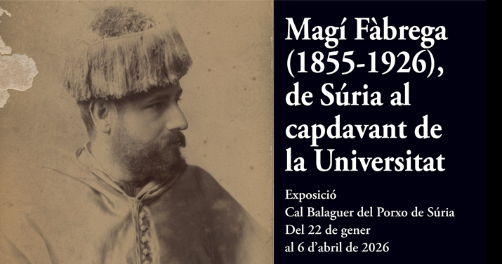 EXPOSICIO A CAL BALAGUER DEL PORXO: 'MAGI FABREGA (1855-1926), DE SURIA AL CAPDAVANT DE LA UNIVERSITAT'